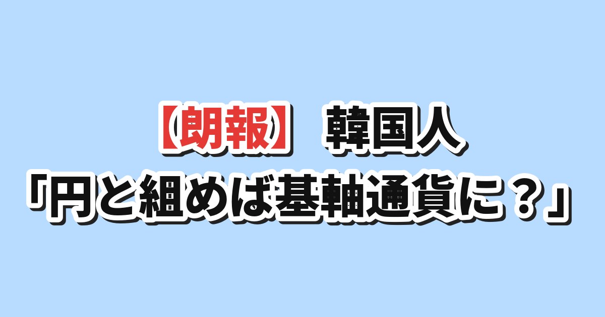 日韓の通貨統合と基軸通貨をめぐる韓国の反応