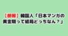 【朗報】韓国人「日本マンガの黄金期って結局どっちなん？」
