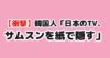 【衝撃】韓国人「日本のTV、サムスンを紙で隠す」
