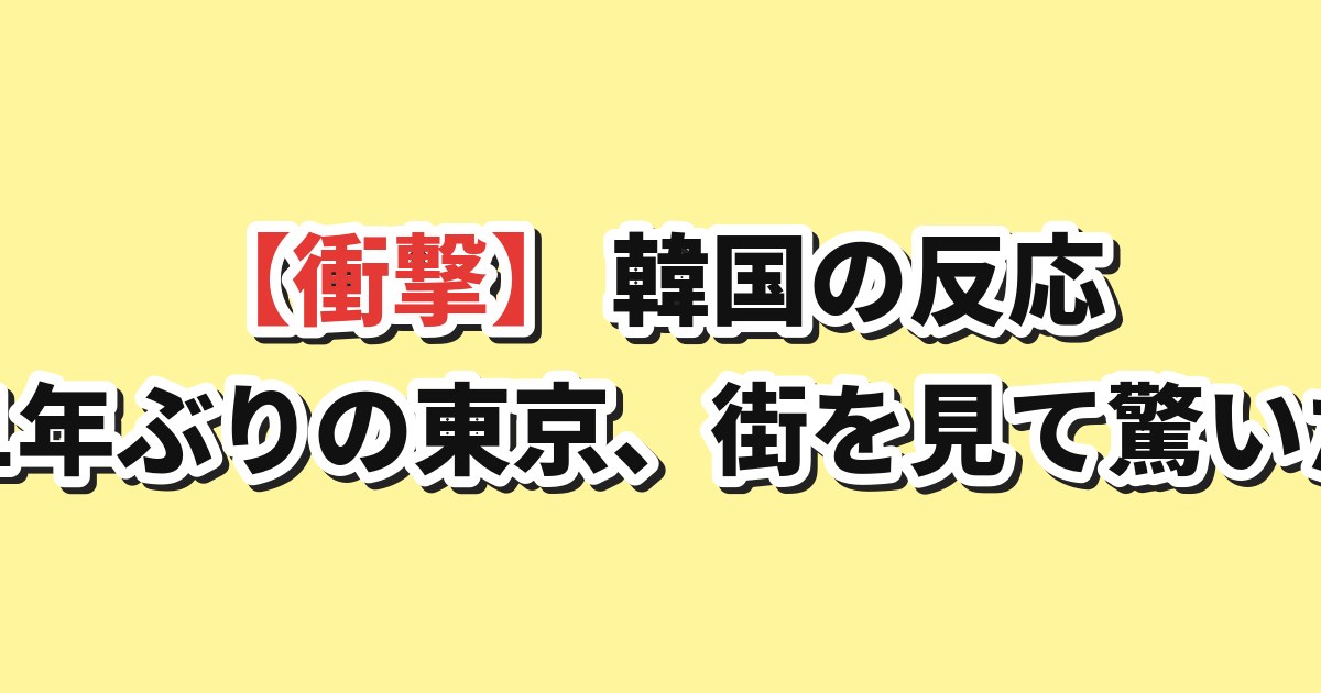 11年ぶりに東京を訪れた韓国人が街並みに驚いたという話題のアイキャッチ