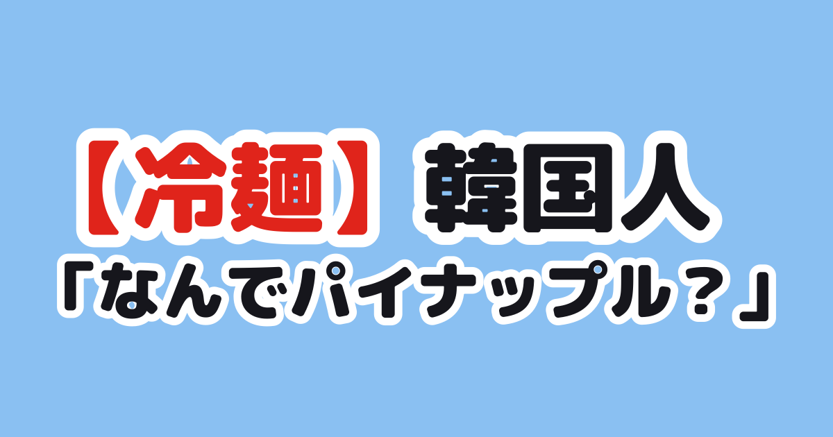【冷麺】韓国人「なんでパイナップル？」