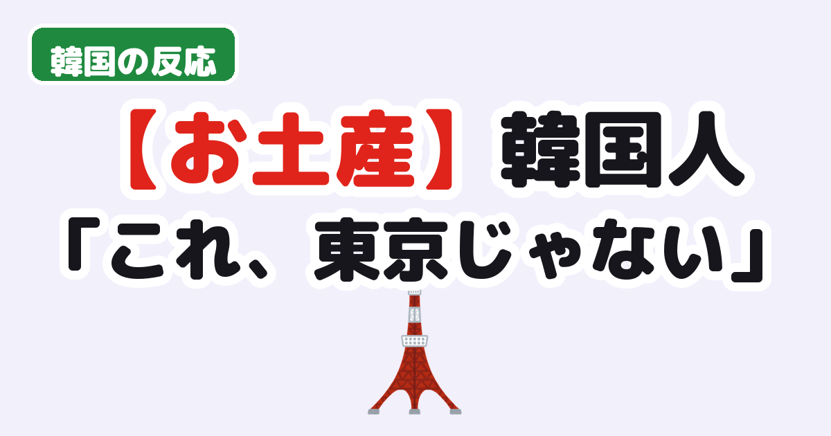 【お土産】韓国人「これ、東京じゃない」