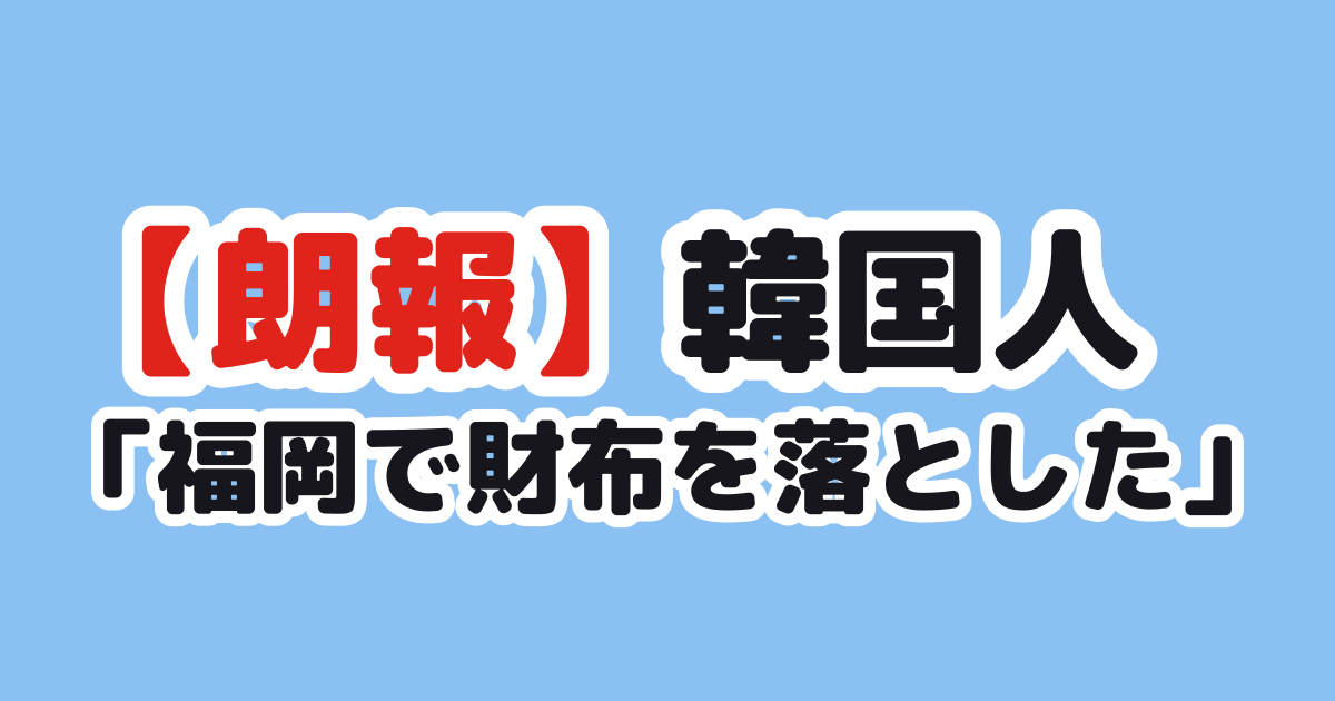 【朗報】韓国人「福岡で2万円入りの財布を落とした2時間後」