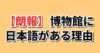 博物館に日本語がある理由