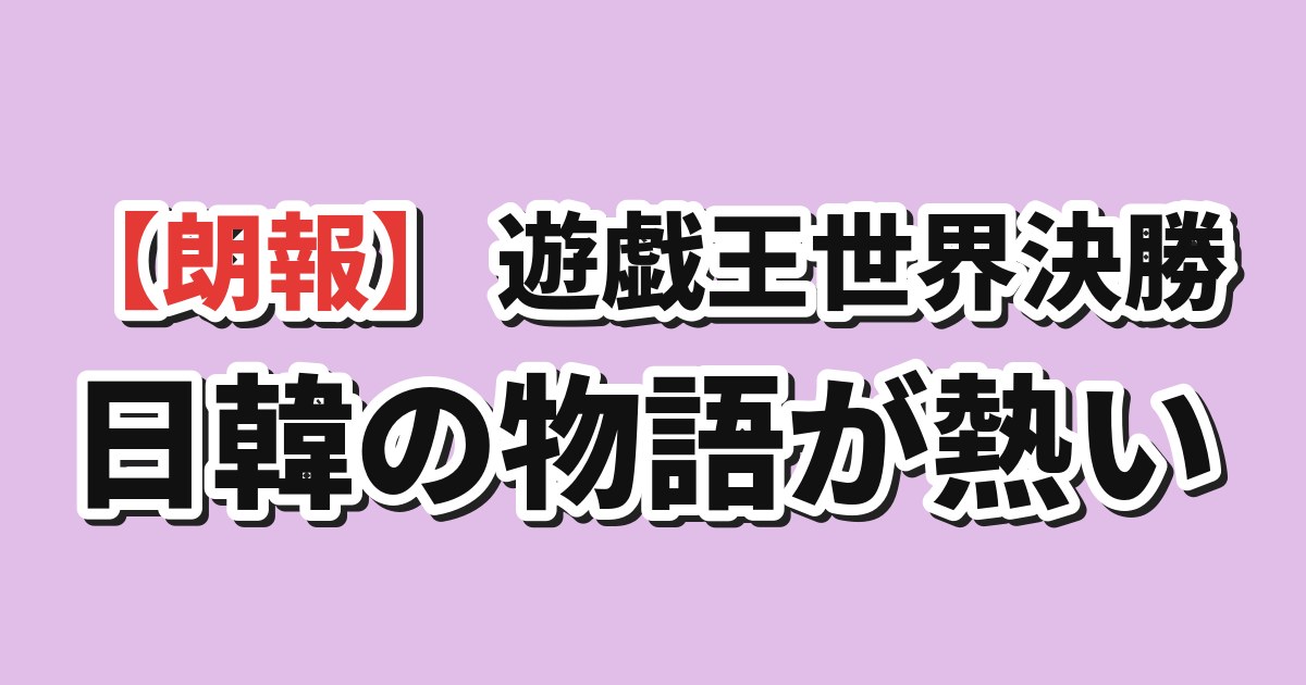 遊戯王世界決勝の日韓チーム