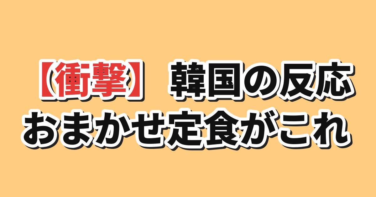 【衝撃】韓国の反応 おまかせ定食がこれ