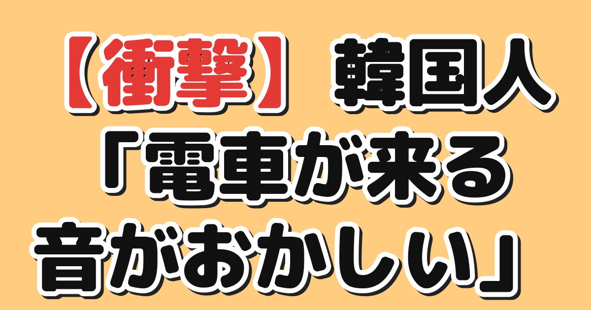 【衝撃】韓国人「電車が来る音がおかしい」
