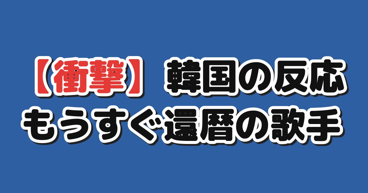 【衝撃】韓国の反応 もうすぐ還暦の歌手