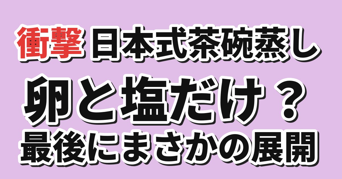 日本式茶碗蒸し、卵と塩だけのはずが…
